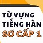 Tiếng Hàn Sơ Cấp 1 Có Bao Nhiêu Từ Vựng